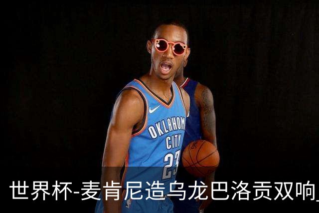 世界杯-麦肯尼造乌龙巴洛贡双响 美国4-1巴拉圭迎开门红